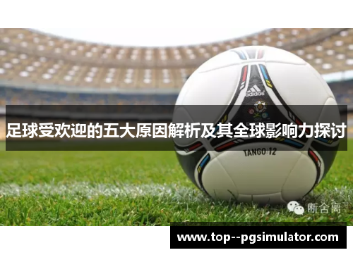 足球受欢迎的五大原因解析及其全球影响力探讨